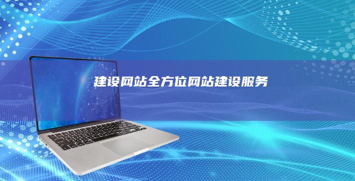 建设网站全方位服务
