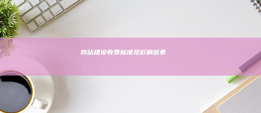 网站建设收费标准及影响因素