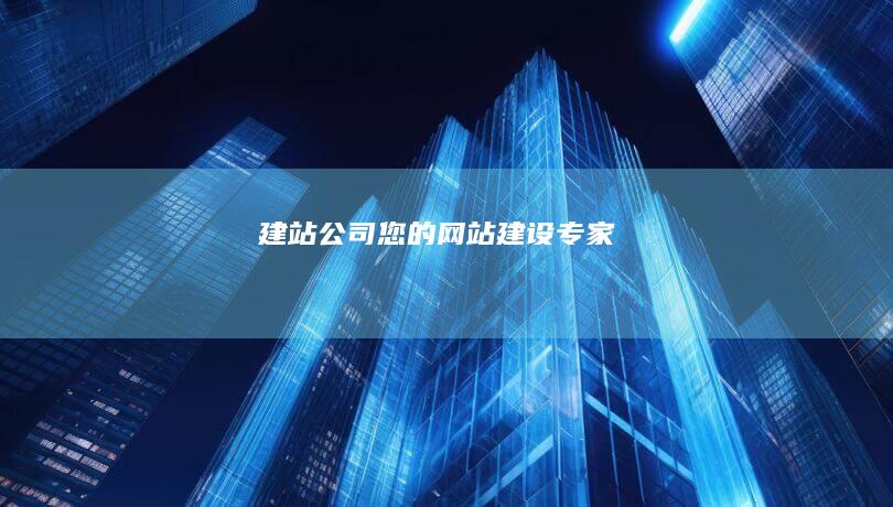 建站公司：您的网站建设专家