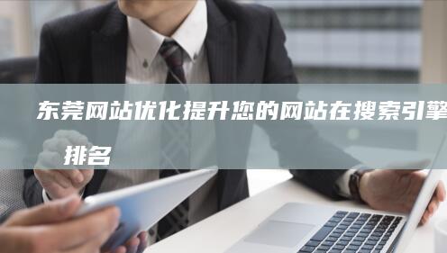 东莞网站优化提升您的网站在搜索引擎中的排名