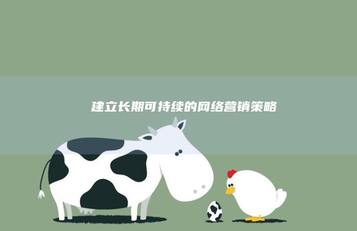 建立长期可持续的网络营销策略