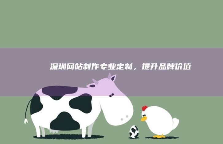 深圳网站制作：专业定制，提升品牌价值