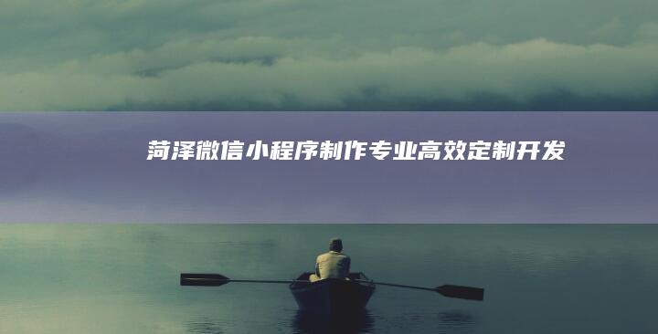 菏泽微信小程序制作 - 专业、高效、定制开发